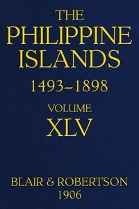 The Philippine Islands, 1493-1898, Volume 45, 1736: Explorations by early navigators, descriptions of the islands and their peoples, their history and records of the Catholic missions, as related in contemporaneous books and manuscripts, showing the political, economic, commercial and religious conditions of those islands from their earliest relations with European nations to the close of the nineteenth century