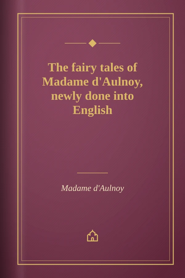 The fairy tales of Madame d'Aulnoy, newly done into English