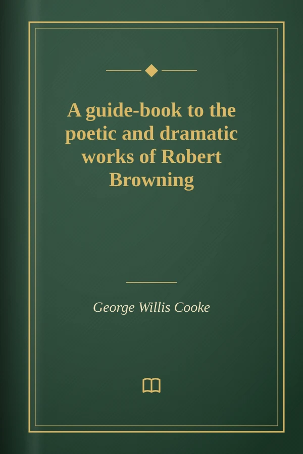 A guide-book to the poetic and dramatic works of Robert Browning