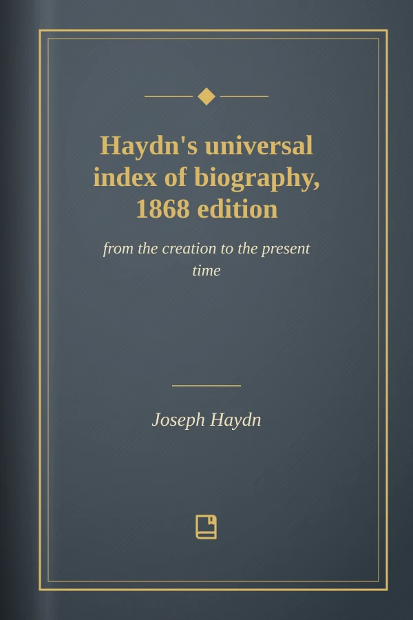 Haydn's universal index of biography, 1868 edition: from the creation to the present time