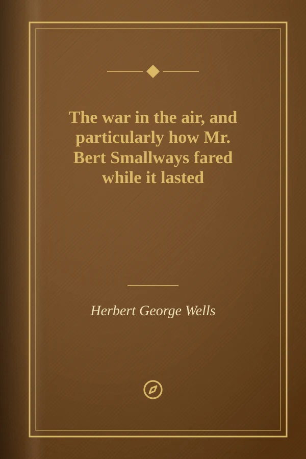 The war in the air, and particularly how Mr. Bert Smallways fared while it lasted