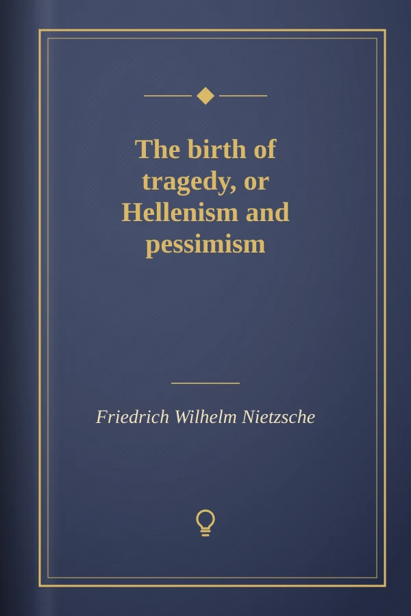 The birth of tragedy, or Hellenism and pessimism