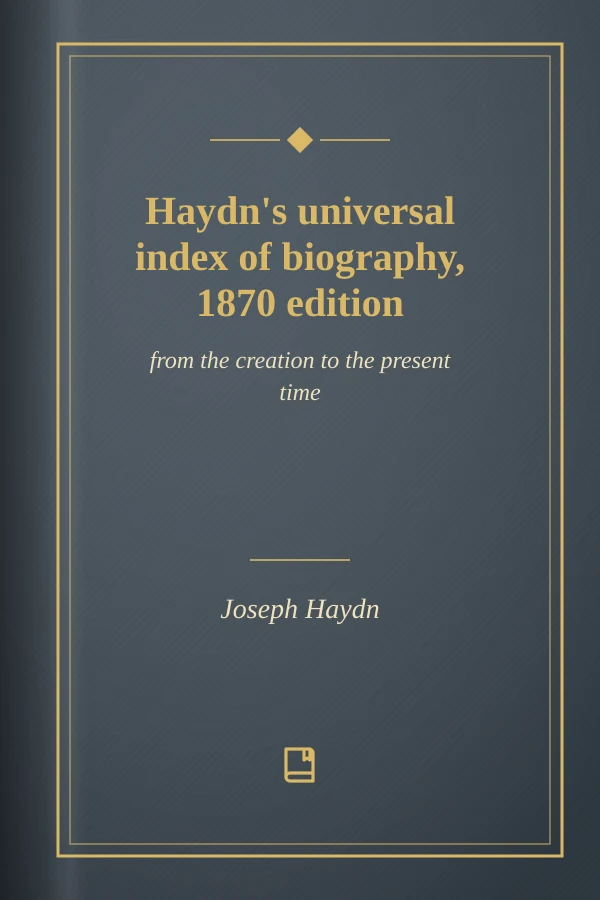 Haydn's universal index of biography, 1870 edition: from the creation to the present time