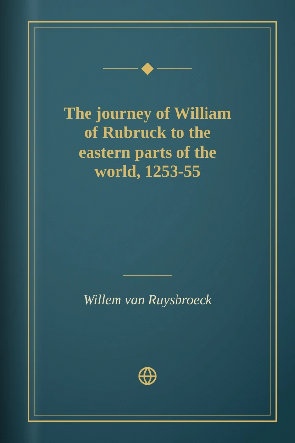 The journey of William of Rubruck to the eastern parts of the world, 1253-55
