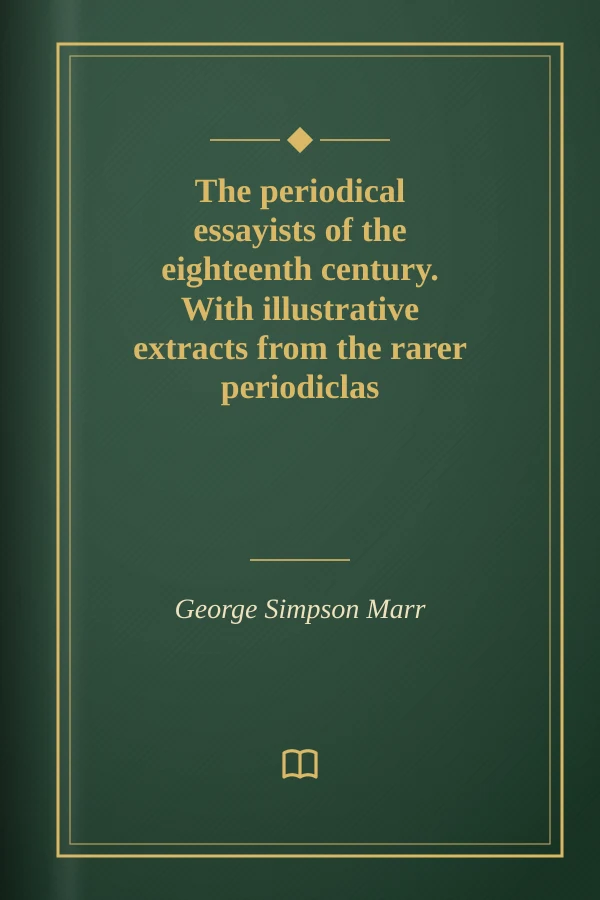 The periodical essayists of the eighteenth century. With illustrative extracts from the rarer periodiclas