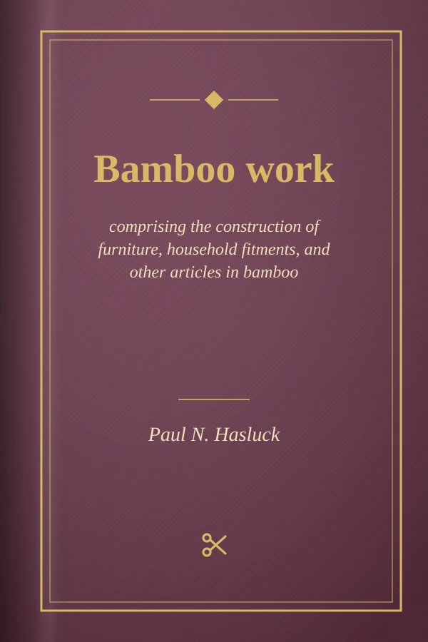 Bamboo work; comprising the construction of furniture, household fitments, and other articles in bamboo