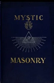 Mystic Masonry, or, the Symbols of Freemasonry and Greater Mysteries of Antiquity (1911)